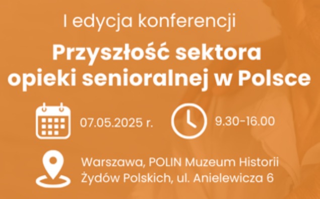 I OGÓLNOPOLSKA KONFERENCJA PRZYSZŁOŚĆ SEKTORA OPIEKI SENIORALNEJ W POLSCE  Rewolucja czy ewolucja – co czeka opiekę senioralną w 2025 i 2026 roku?